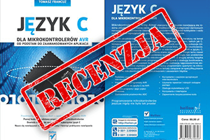 Język C dla&nbsp;mikrokontrolerów AVR. Od podstaw do&nbsp;zaawansowanych aplikacji